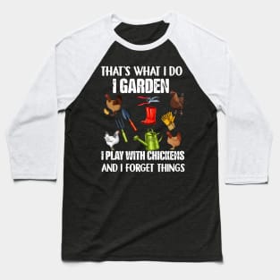 That's What I Do I Garden I Play With Chickens Forget Things Baseball T-Shirt